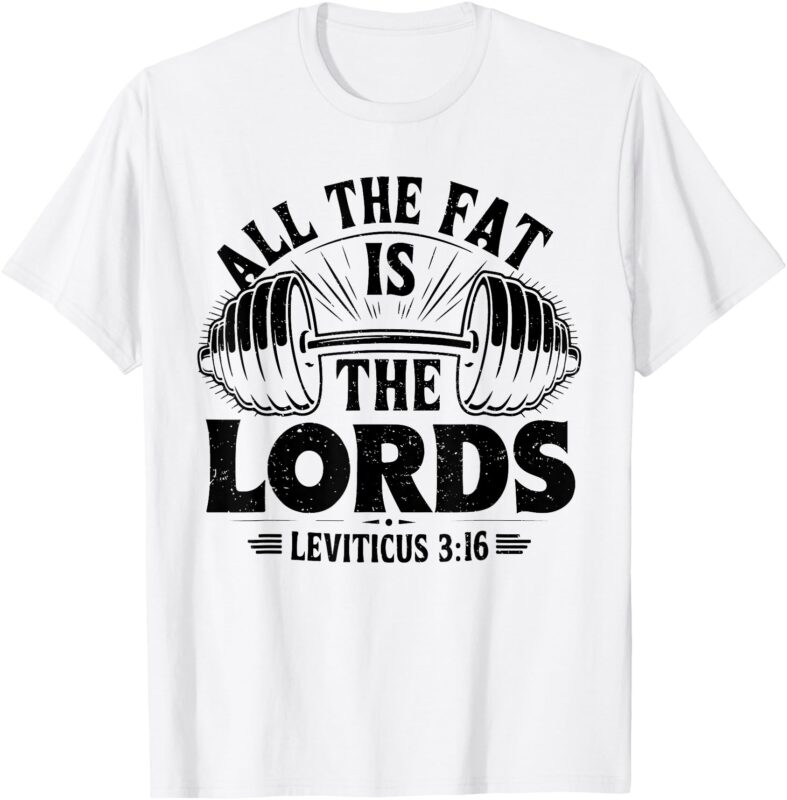 All The Fat Is The Lords Funny Christian Workout Gym Fitness T-Shirt