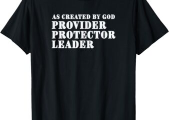 As Created By God Provider Protector Leader T-Shirt