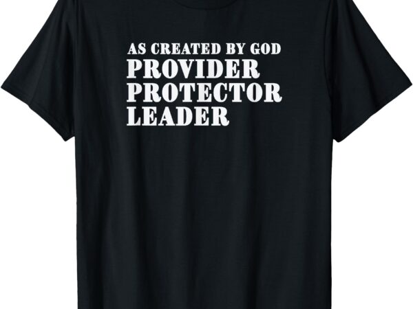As created by god provider protector leader t-shirt