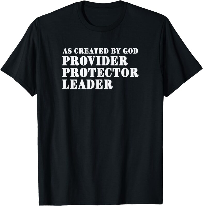 As Created By God Provider Protector Leader T-Shirt