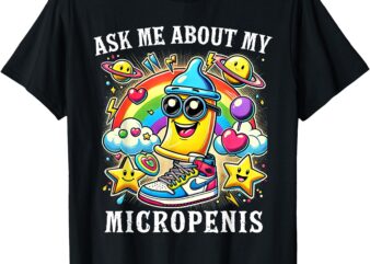 Ask Me About My Micropenis Funny Inappropriate Adult Humor T-Shirt