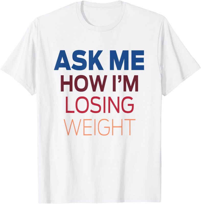 Ask Me How I’m Losing Weight T-Shirt