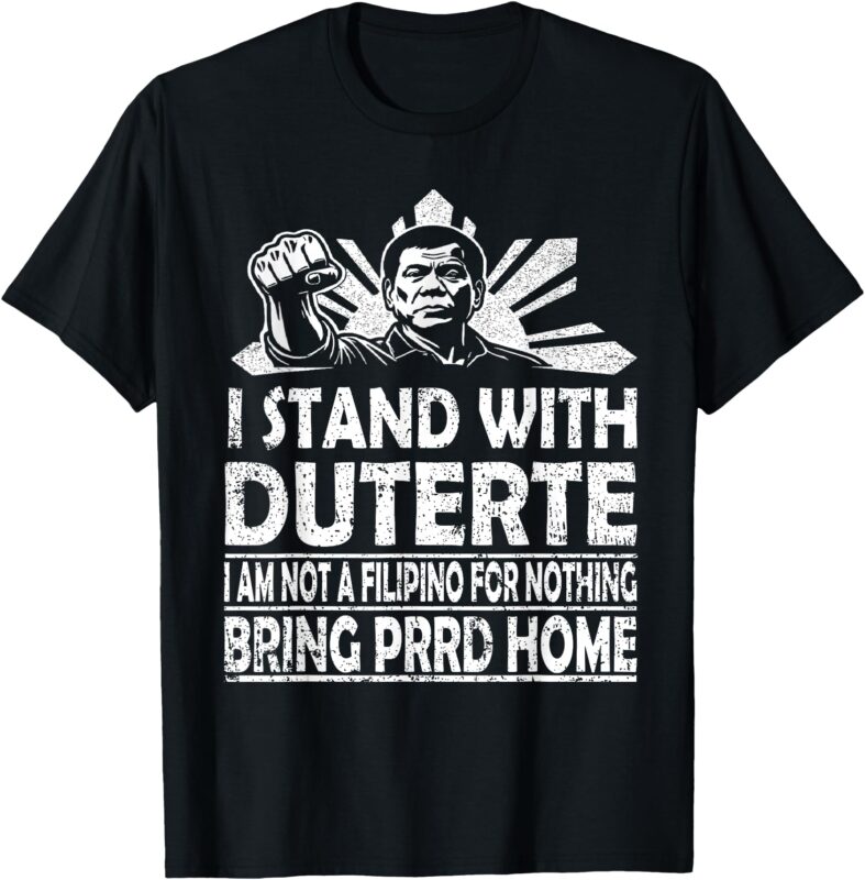BRING PRRD HOME – I AM NOT A FILIPINO FOR NOTHING T-Shirt