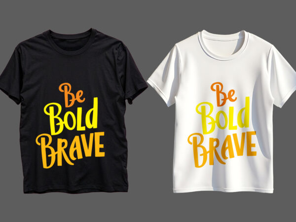 Be bold brave typography t-shirt design