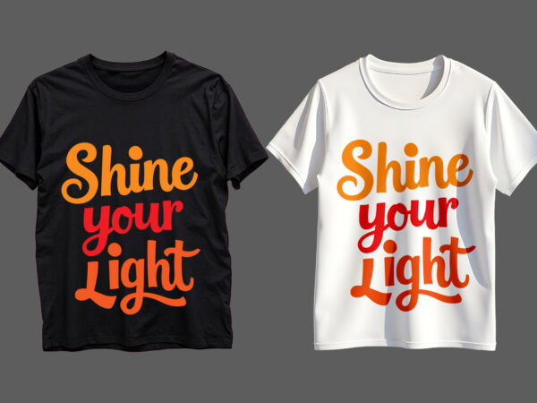 Shine your light typography t-shirt design