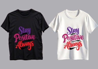 Stay Positive Always Typography T-Shirt Design