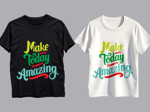 Make today amazing typography t-shirt design