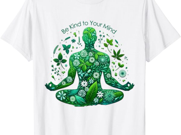 – be kind to your mind – make time to care for yourself – t-shirt