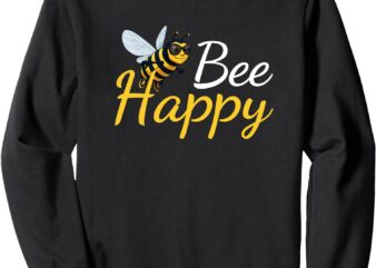 Bee Happy – Funny Bee Sweatshirt