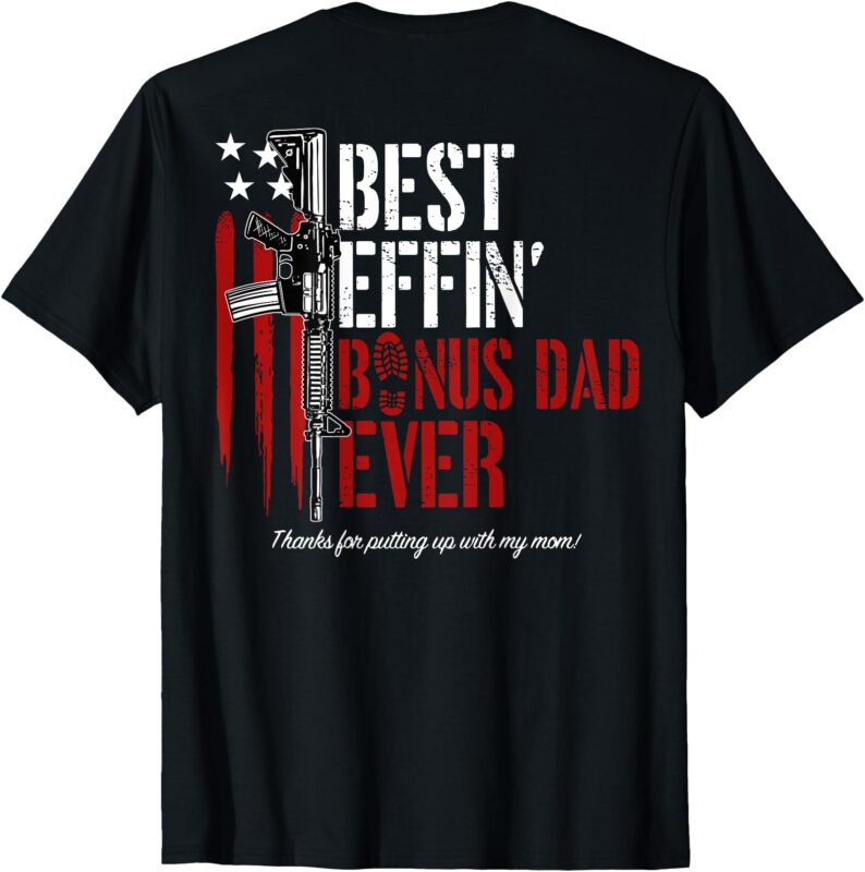 Best Effin’ Bonus Dad Ever (on back) T-Shirt