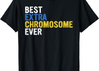 Best extra chromosome ever 321 March 21 Awareness Support T-Shirt