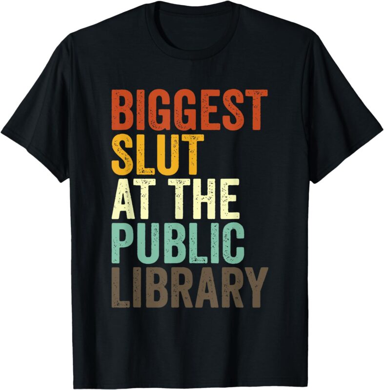 Biggest Slut At The Public Library Funny Sarcasm Quote T-Shirt