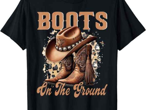 Boots on the ground boot cowboy western cowgirl linedance t-shirt