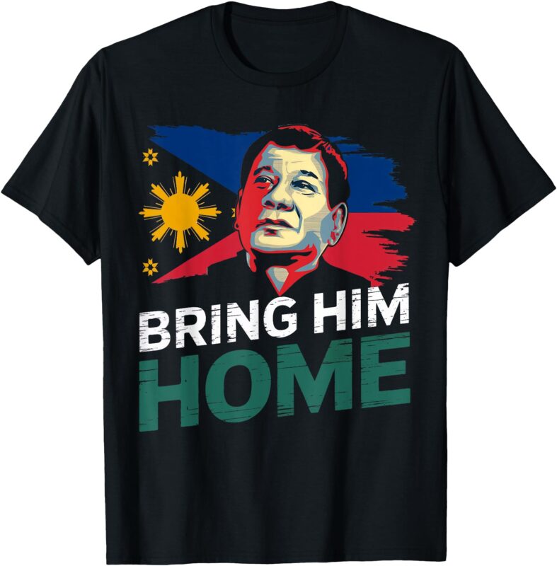 Bring Him Home Supporter Digong Duterte Philippine DU30 T-Shirt