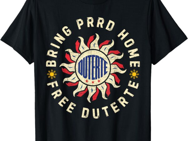 Bring prrd home, i stand with duterte free prrd support du30 t-shirt