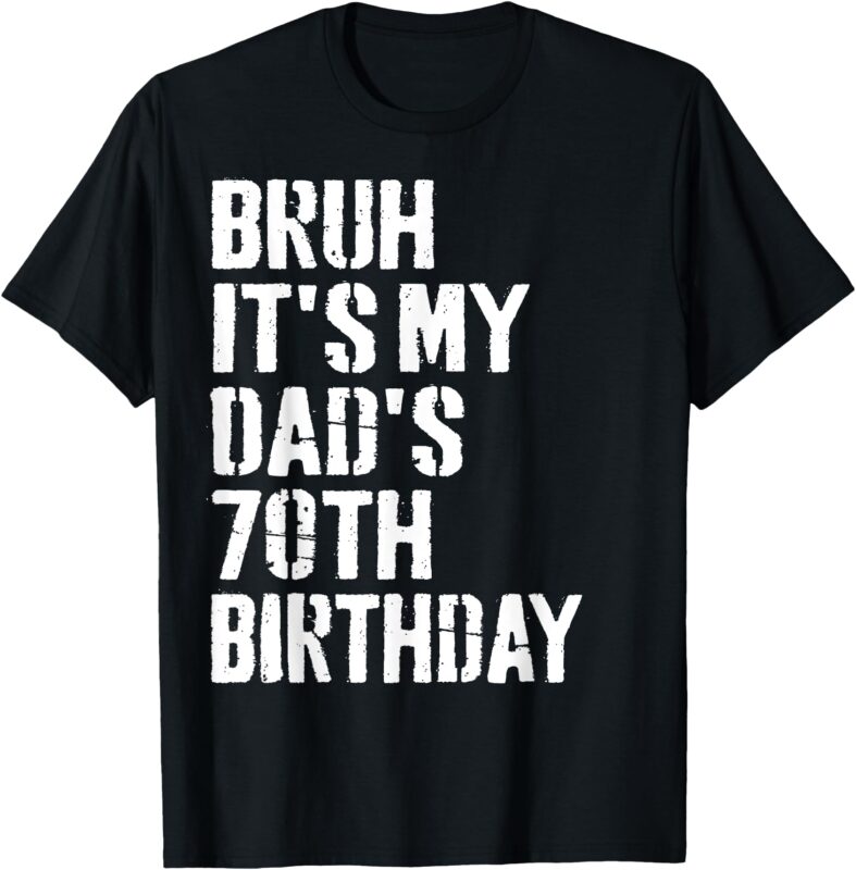 Bruh It’s My Dad’s 70th Birthday Funny Bday Father Son T-Shirt