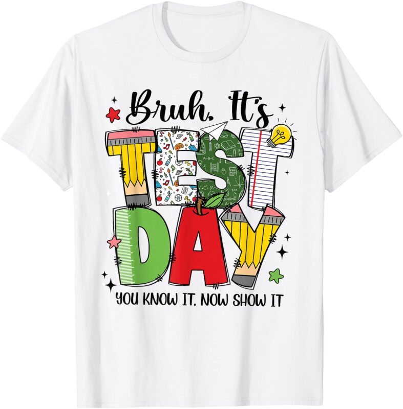 Bruh It’s Test Day You Know It Now Show It Testing Day Funny T-Shirt