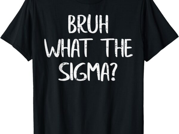 Bruh what the sigma funny saying meme men boys kids youth t-shirt