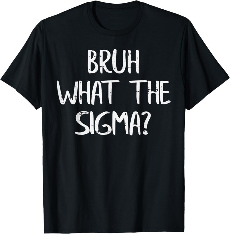 Bruh What The Sigma Funny Saying Meme Men Boys Kids Youth T-Shirt