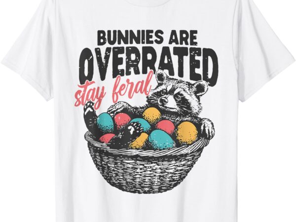 Bunnies are overrated stay feral raccoon retro easter day t-shirt