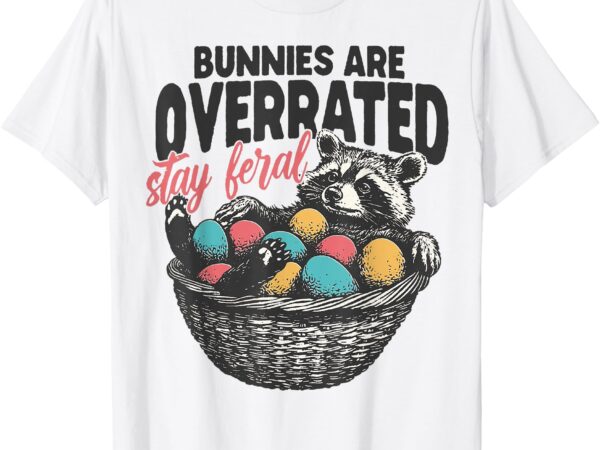 Bunnies are overrated stay feral funny easter raccoon t-shirt