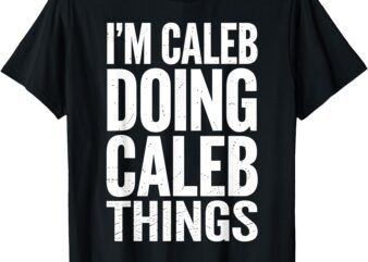 Caleb Name Personalized Gift I’m Caleb Doing Caleb Things T-Shirt