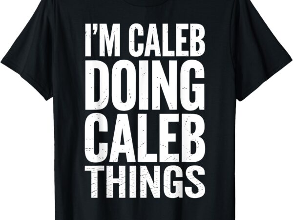 Caleb name personalized gift i’m caleb doing caleb things t-shirt