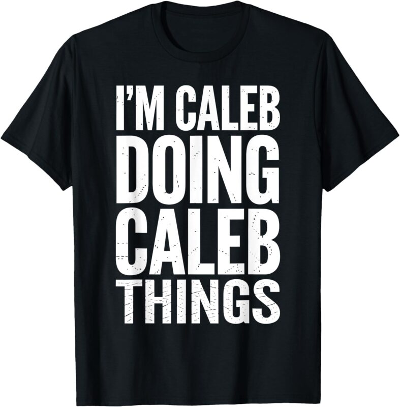 Caleb Name Personalized Gift I’m Caleb Doing Caleb Things T-Shirt