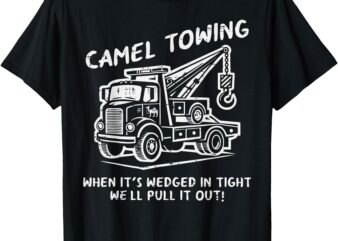 Camel Towing Funny Inappropriate Cringe Adult Humor Joke T-Shirt