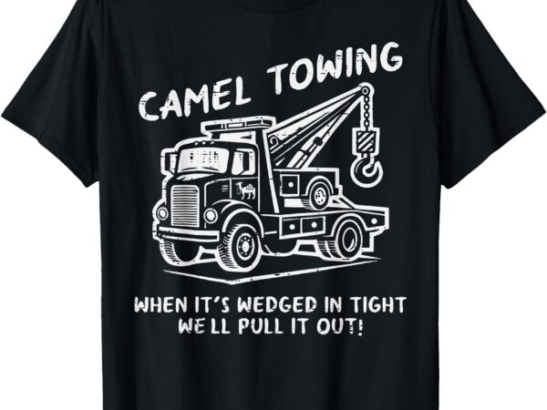 Camel towing funny inappropriate cringe adult humor joke t-shirt