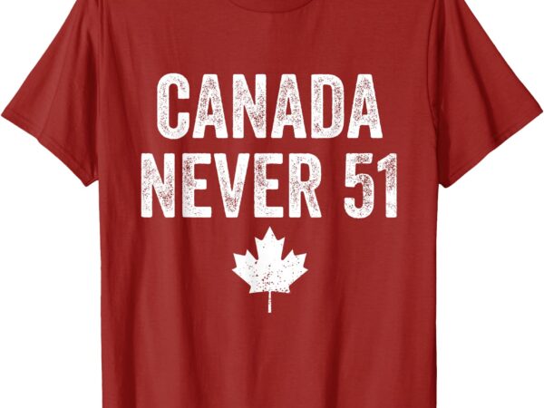 Canada never 51 never 51st state canada flag t-shirt