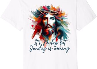 Christian Easter Resurrection It’s Friday But Sunday Coming Premium T-Shirt