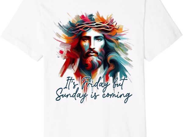 Christian easter resurrection it’s friday but sunday coming premium t-shirt