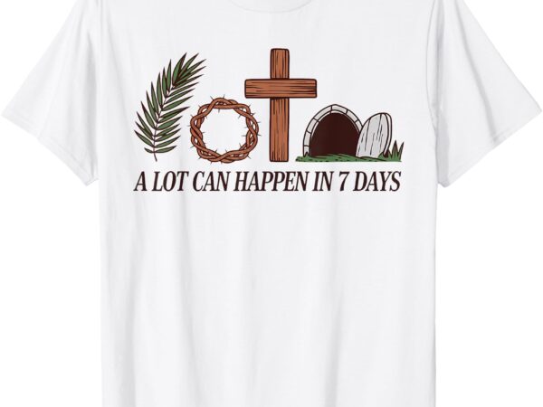 Christian faith happy easter day a lot can happen in 7 days t-shirt