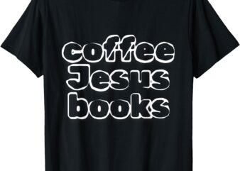 Coffee Jesus Books Cute Cozy Womens T-Shirt