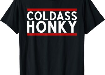 Cold Ass Honky T-Shirt