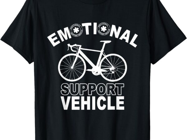 Cycling – emotional support vehicle! bicycle! t-shirt