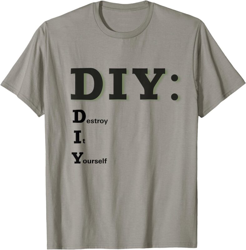 DIY Destroy It Yourself Funny Do It Yourself T-Shirt