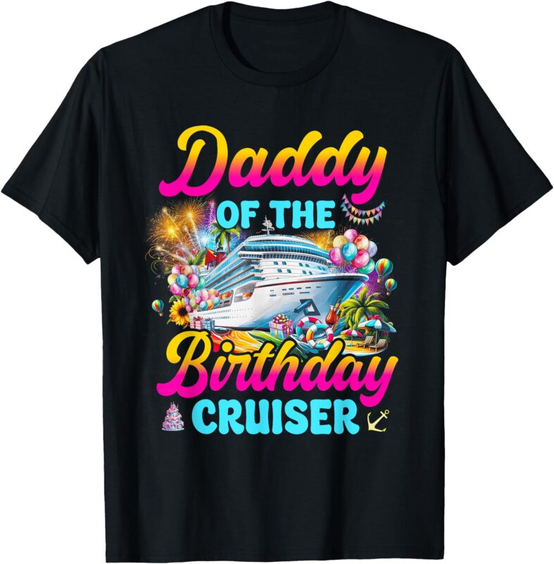 Daddy of the Birthday Cruiser Funny Cruise Birthday Trip T-Shirt