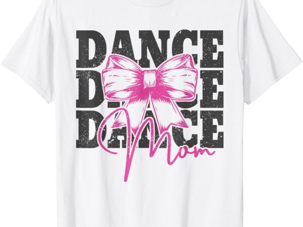 Dance mom funny dance mama mommy mother’s day t-shirt