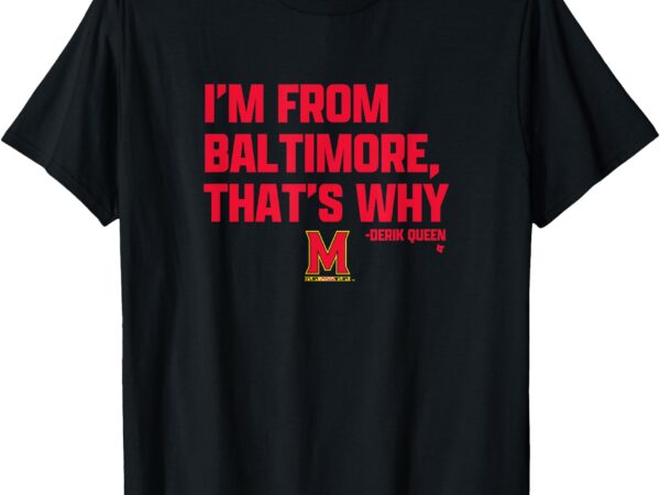 Derik queen – i’m from baltimore – maryland basketball t-shirt
