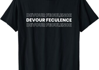 Devour Feculence Funny Adult Humor Quote T-Shirt