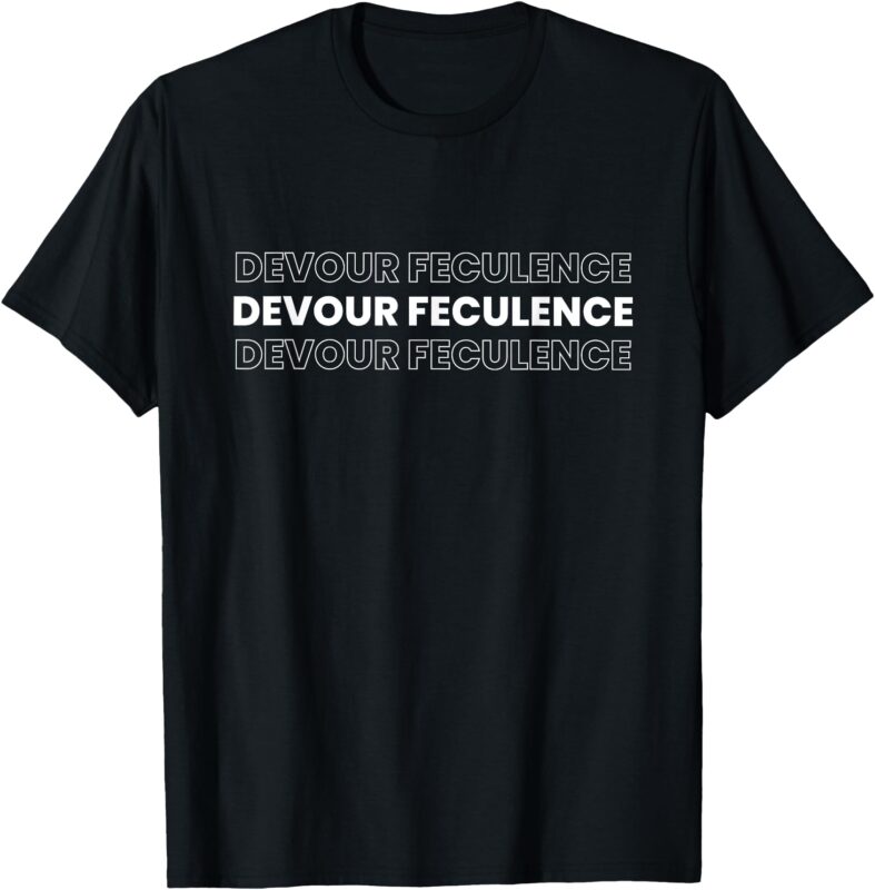 Devour Feculence Funny Adult Humor Quote T-Shirt