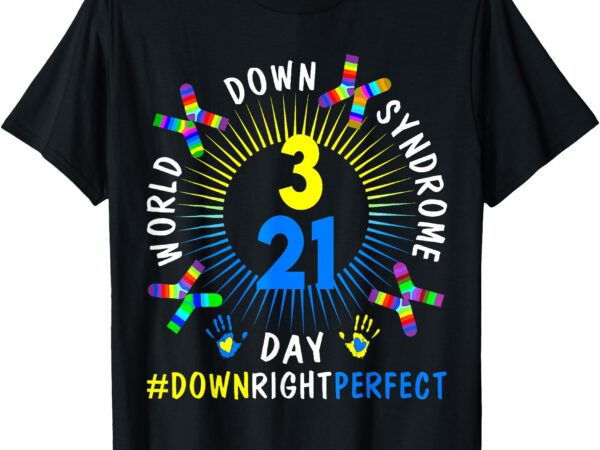 Down right perfect world down syndrome awareness day socks t-shirt