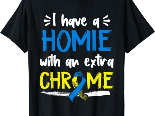 Down syndrome awareness shirt for friend homie down syndrome t-shirt