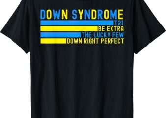 Down Syndrome T21 Be Extra The Lucky Few Down Right Perfect T-Shirt