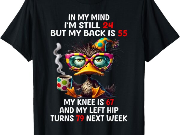 Duck in my mind i’m still 24 but my back is 55 funny saying t-shirt