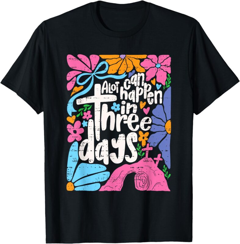 Easter A Lot Can Happen In 3 Days Jesus Christians Religious T-Shirt