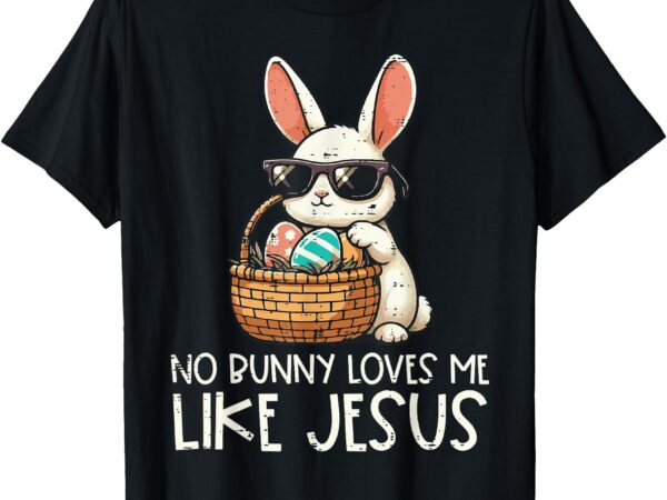 Easter no bunny loves me like jesus christian kids women t-shirt