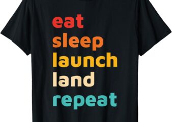 Eat Sleep Launch Land Repeat Design T-Shirt